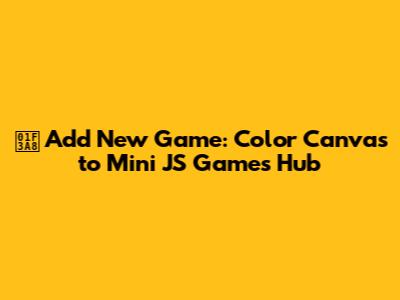 🎨 Add New Game: Color Canvas to Mini JS Games Hub