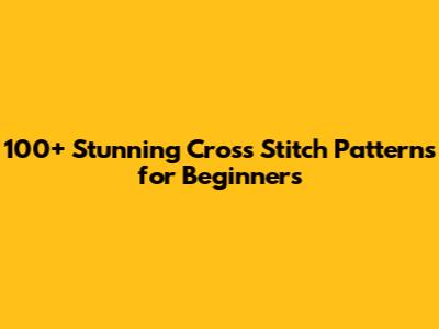 100+ Stunning Cross Stitch Patterns for Beginners