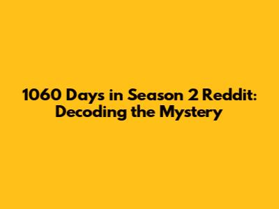 1060 Days in Season 2 Reddit: Decoding the Mystery