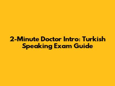2-Minute Doctor Intro: Turkish Speaking Exam Guide