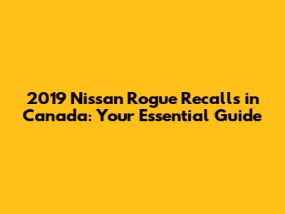 2019 Nissan Rogue Recalls in Canada: Your Essential Guide