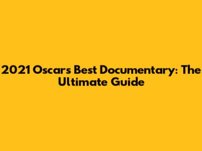 2021 Oscar's Best Documentary: The Ultimate Guide