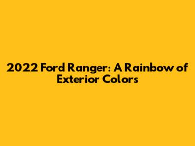 2022 Ford Ranger: A Rainbow of Exterior Colors