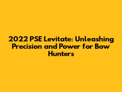 2022 PSE Levitate: Unleashing Precision and Power for Bow Hunters