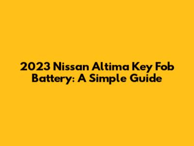 2023 Nissan Altima Key Fob Battery: A Simple Guide