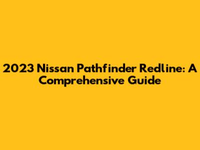 2023 Nissan Pathfinder Redline: A Comprehensive Guide