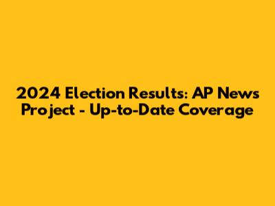 2024 Election Results: AP News Project - Up-to-Date Coverage