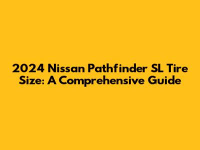 2024 Nissan Pathfinder SL Tire Size: A Comprehensive Guide