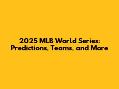 2025 MLB World Series: Predictions, Teams, and More
