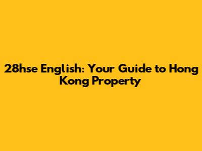 28hse English: Your Guide to Hong Kong Property