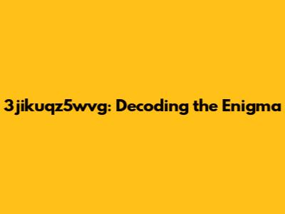 3jikuqz5wvg: Decoding the Enigma