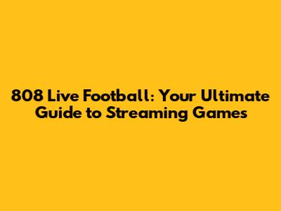 808 Live Football: Your Ultimate Guide to Streaming Games