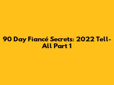 90 Day Fiancé Secrets: 2022 Tell-All Part 1