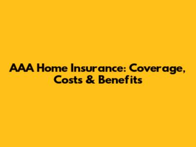 AAA Home Insurance: Coverage, Costs & Benefits