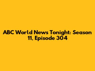 ABC World News Tonight: Season 11, Episode 304