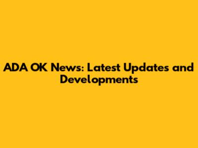 ADA OK News: Latest Updates and Developments
