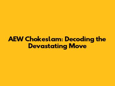 AEW Chokeslam: Decoding the Devastating Move