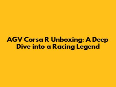 AGV Corsa R Unboxing: A Deep Dive into a Racing Legend