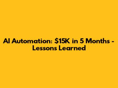 AI Automation: $15K in 5 Months - Lessons Learned