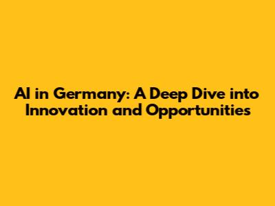 AI in Germany: A Deep Dive into Innovation and Opportunities