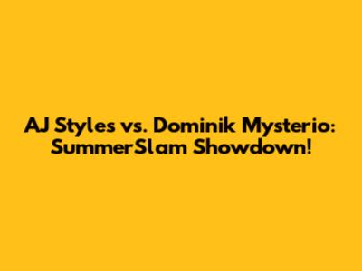 AJ Styles vs. Dominik Mysterio: SummerSlam Showdown!
