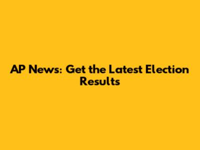 AP News: Get the Latest Election Results