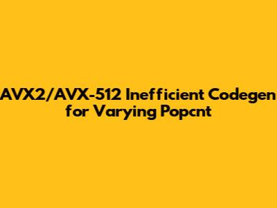AVX2/AVX-512 Inefficient Codegen for Varying Popcnt