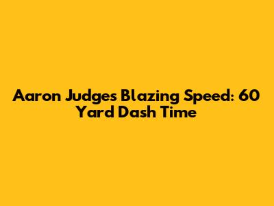 Aaron Judge's Blazing Speed: 60 Yard Dash Time