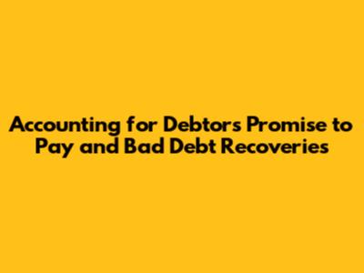 Accounting for Debtors' Promise to Pay and Bad Debt Recoveries