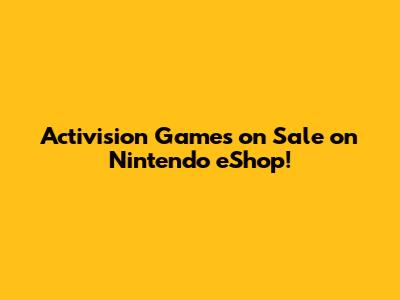 Activision Games on Sale on Nintendo eShop!