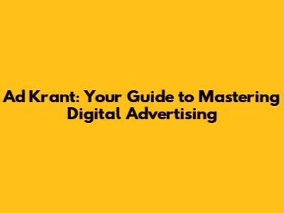 Ad Krant: Your Guide to Mastering Digital Advertising