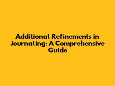 Additional Refinements in Journaling: A Comprehensive Guide