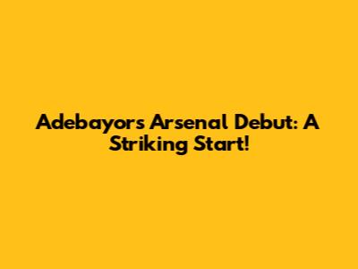 Adebayor's Arsenal Debut: A Striking Start!