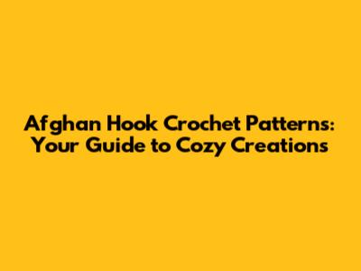 Afghan Hook Crochet Patterns: Your Guide to Cozy Creations