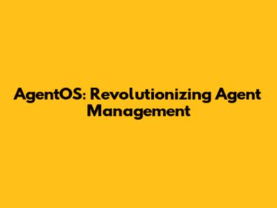AgentOS: Revolutionizing Agent Management