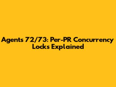Agents 72/73: Per-PR Concurrency Locks Explained