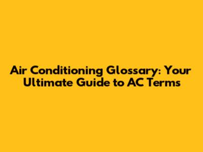 Air Conditioning Glossary: Your Ultimate Guide to AC Terms