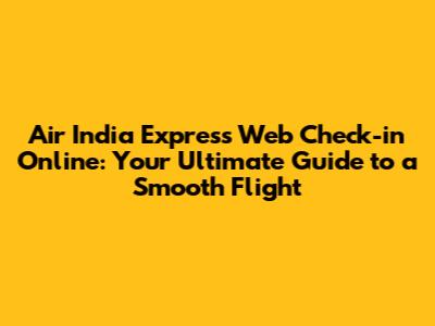 Air India Express Web Check-in Online: Your Ultimate Guide to a Smooth Flight