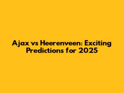 Ajax vs Heerenveen: Exciting Predictions for 2025