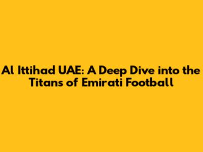 Al Ittihad UAE: A Deep Dive into the Titans of Emirati Football