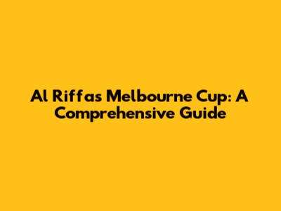Al Riffa's Melbourne Cup: A Comprehensive Guide
