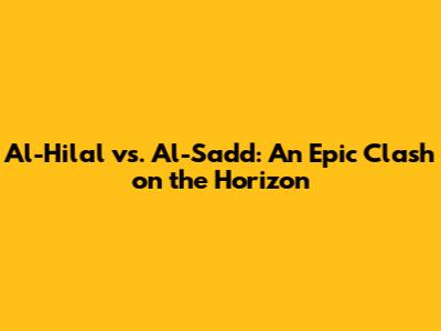 Al-Hilal vs. Al-Sadd: An Epic Clash on the Horizon