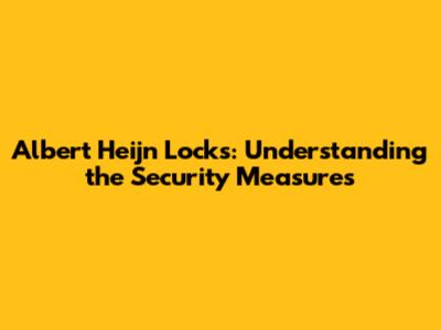 Albert Heijn Locks: Understanding the Security Measures