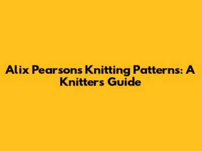 Alix Pearson's Knitting Patterns: A Knitter's Guide