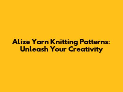 Alize Yarn Knitting Patterns: Unleash Your Creativity