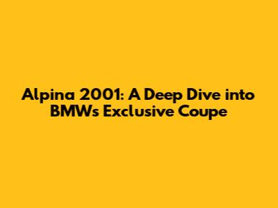 Alpina 2001: A Deep Dive into BMW's Exclusive Coupe