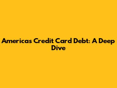 America's Credit Card Debt: A Deep Dive