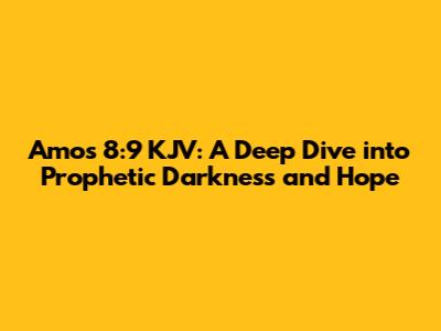 Amos 8:9 KJV: A Deep Dive into Prophetic Darkness and Hope
