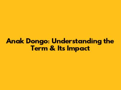 Anak Dongo: Understanding the Term & Its Impact