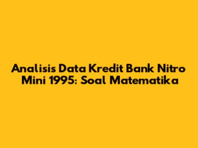 Analisis Data Kredit Bank Nitro Mini 1995: Soal Matematika